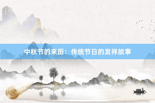 中秋节的来历：传统节日的发祥故事