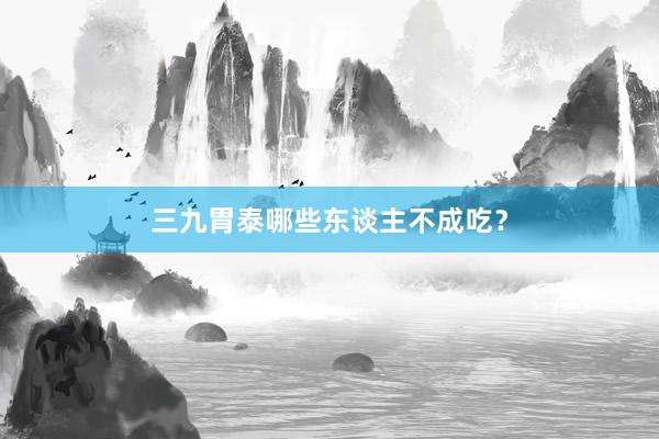 三九胃泰哪些东谈主不成吃？